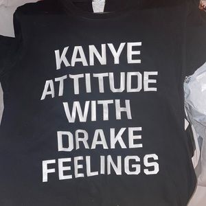 Kayne Attitude with Drake Feelings shirt